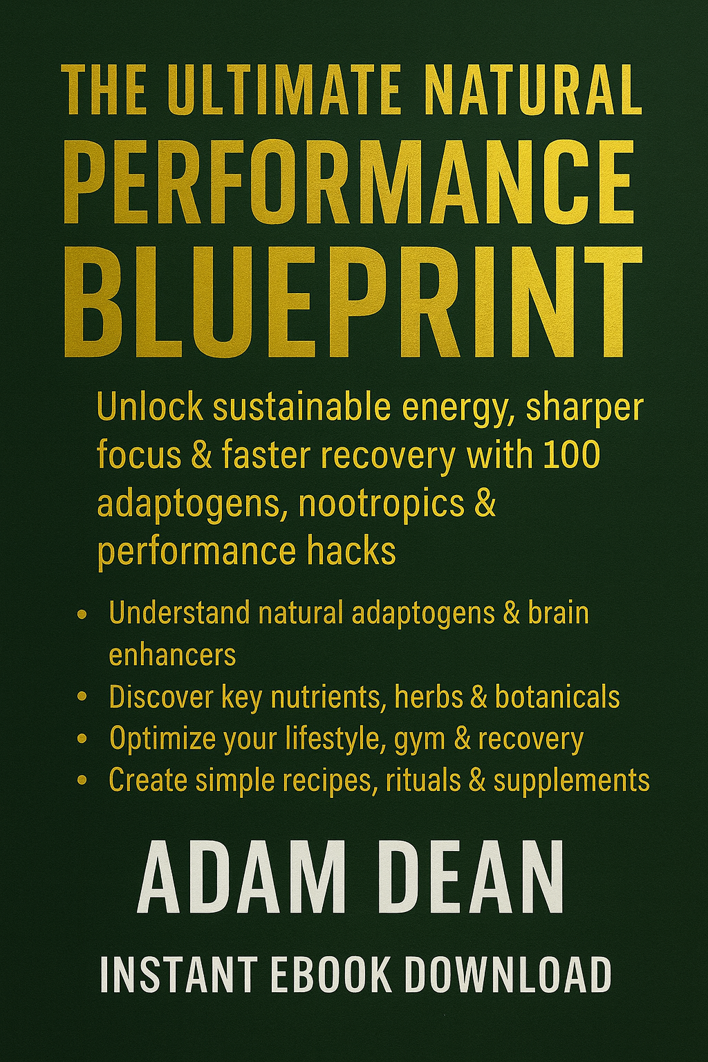 The Ultimate Natural Performance Blueprint: 100 Adaptogens, Nootropics & Hacks You Need to Know